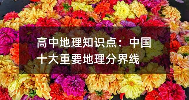 高中地理知识点:中国十大重要地理分界线