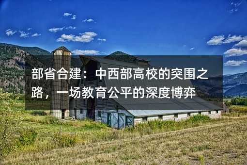 部省合建:中西部高校的突围之路,一场教育公平的深度博弈