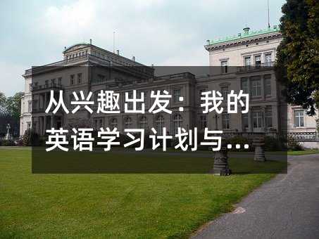 从兴趣出发:我的英语学习计划与实践